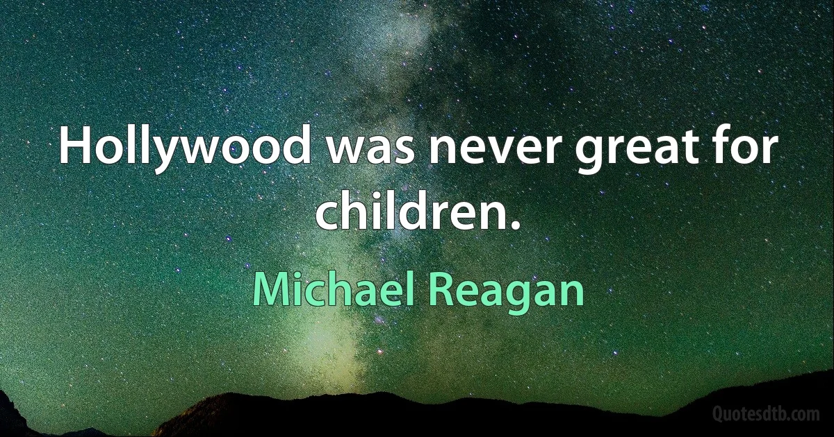 Hollywood was never great for children. (Michael Reagan)