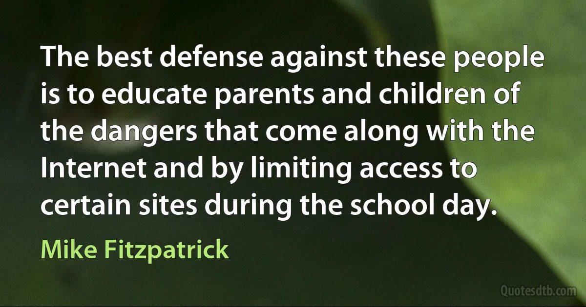 The best defense against these people is to educate parents and children of the dangers that come along with the Internet and by limiting access to certain sites during the school day. (Mike Fitzpatrick)