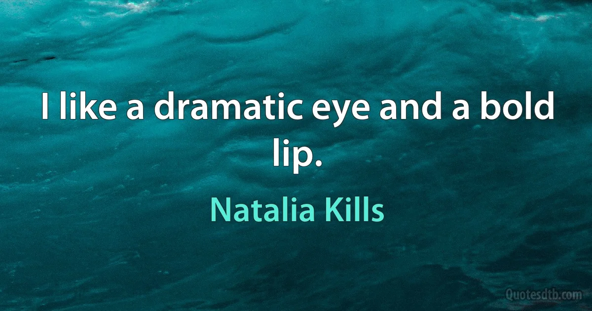 I like a dramatic eye and a bold lip. (Natalia Kills)