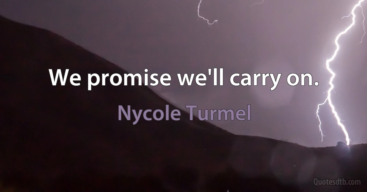 We promise we'll carry on. (Nycole Turmel)