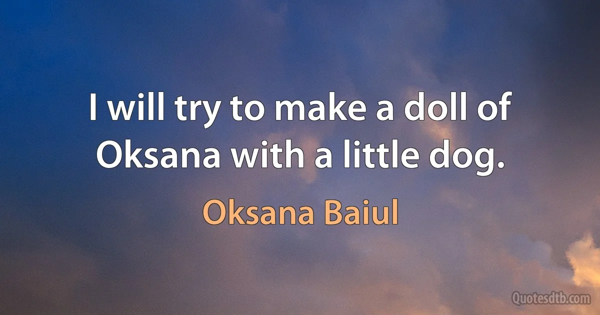 I will try to make a doll of Oksana with a little dog. (Oksana Baiul)