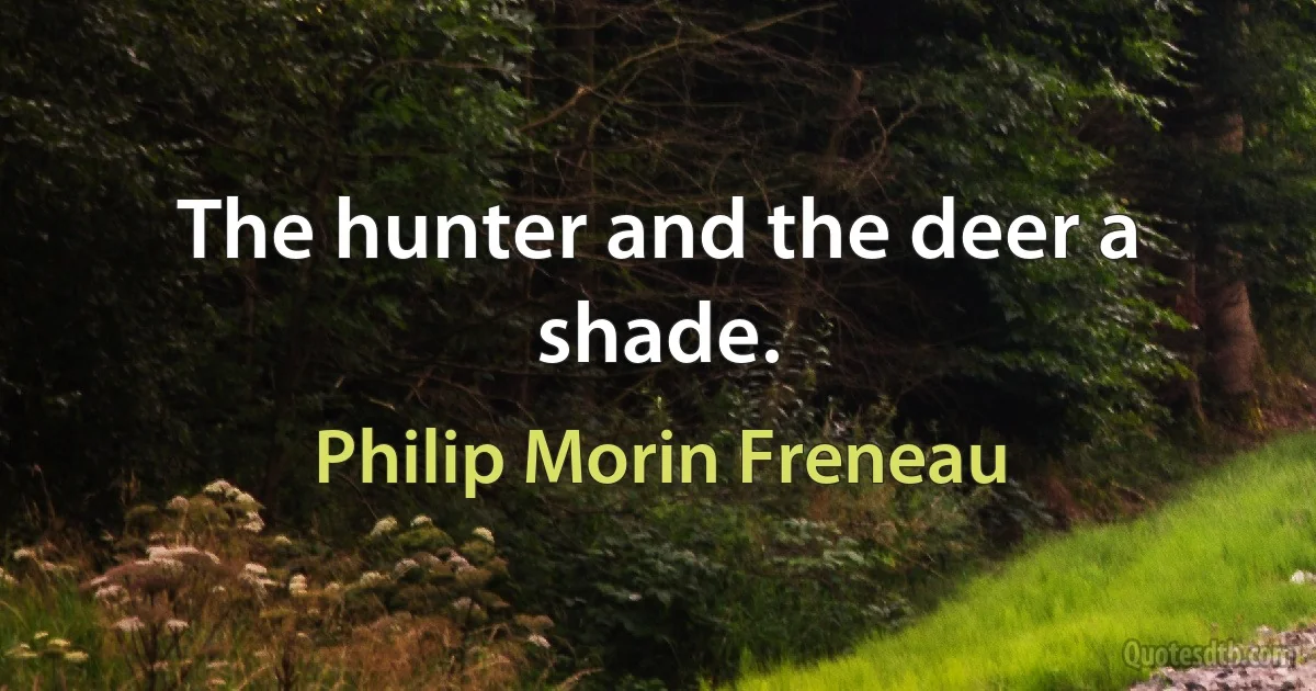 The hunter and the deer a shade. (Philip Morin Freneau)