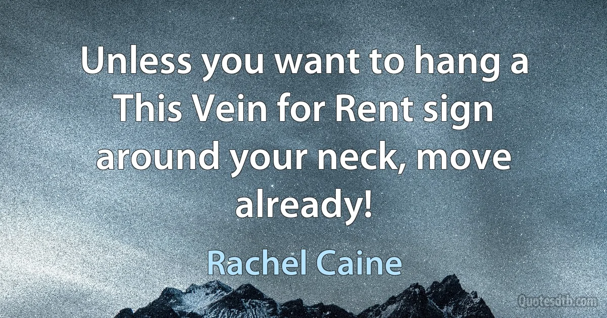 Unless you want to hang a This Vein for Rent sign around your neck, move already! (Rachel Caine)