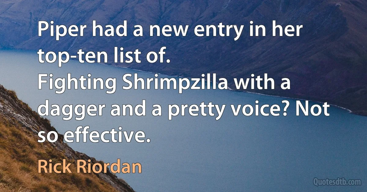 Piper had a new entry in her top-ten list of.
Fighting Shrimpzilla with a dagger and a pretty voice? Not so effective. (Rick Riordan)