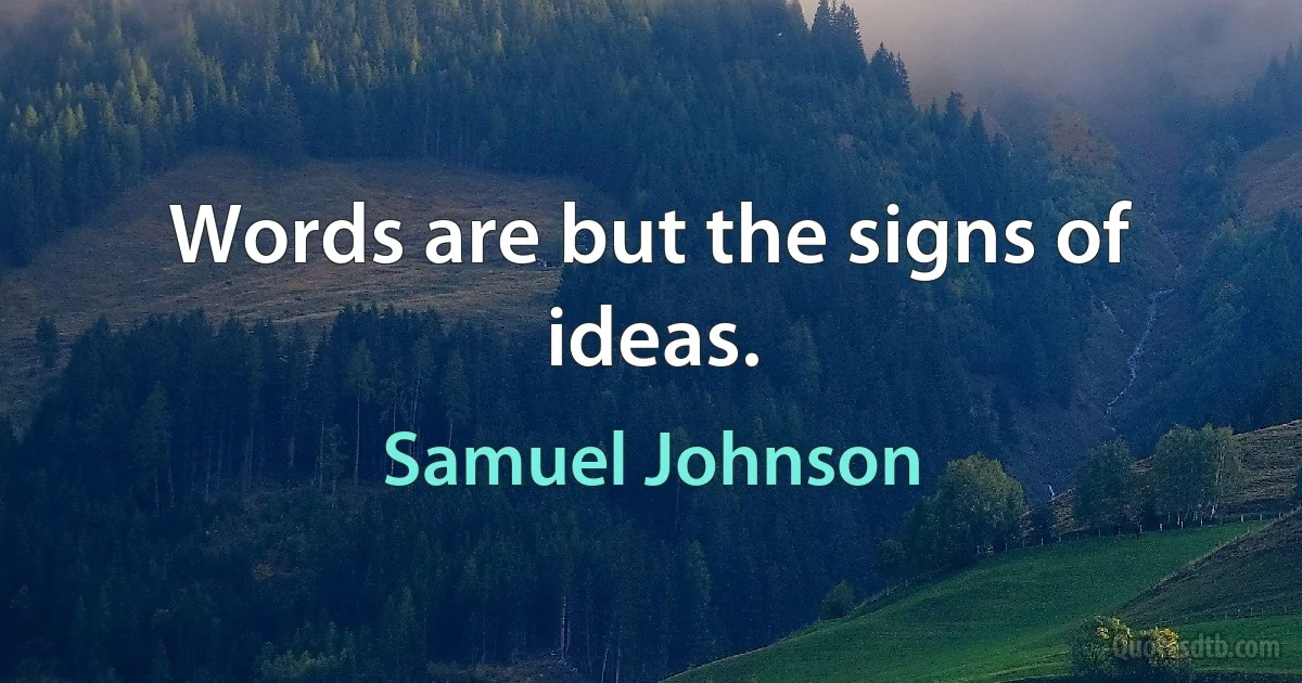 Words are but the signs of ideas. (Samuel Johnson)