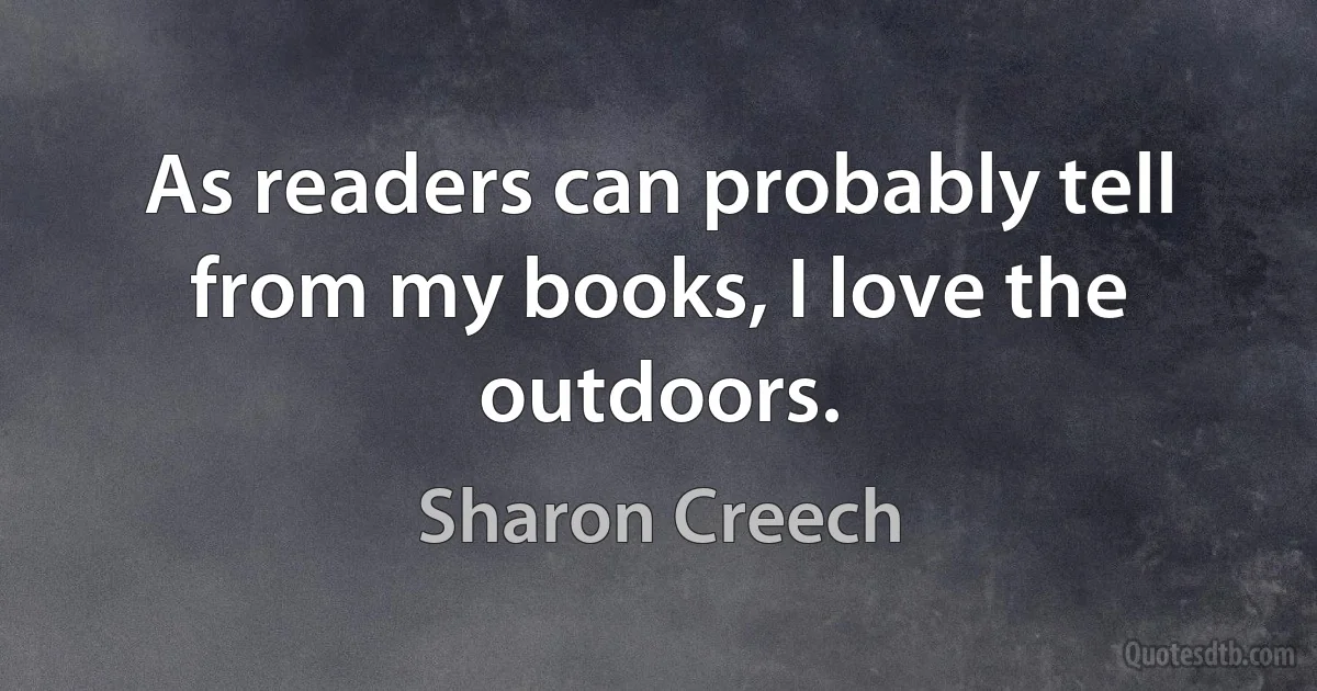 As readers can probably tell from my books, I love the outdoors. (Sharon Creech)