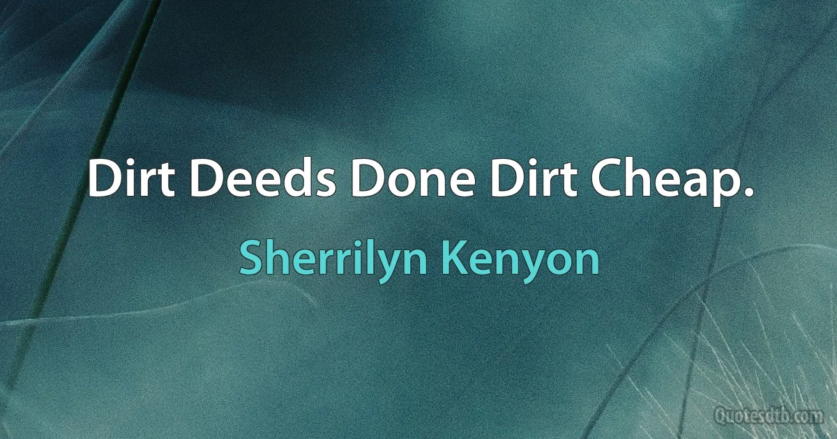 Dirt Deeds Done Dirt Cheap. (Sherrilyn Kenyon)