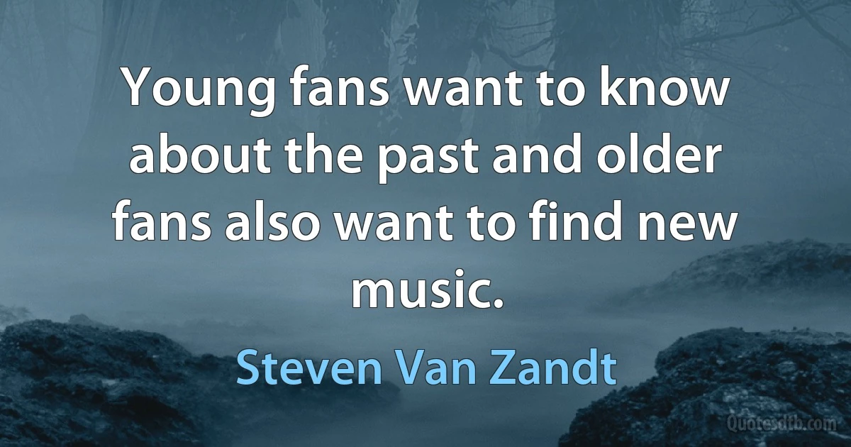 Young fans want to know about the past and older fans also want to find new music. (Steven Van Zandt)