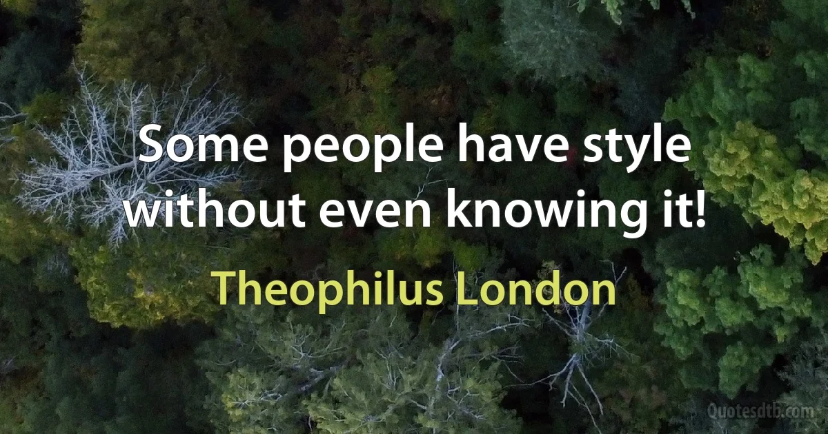 Some people have style without even knowing it! (Theophilus London)