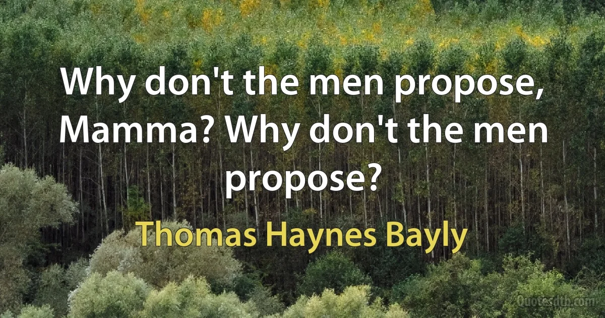 Why don't the men propose, Mamma? Why don't the men propose? (Thomas Haynes Bayly)