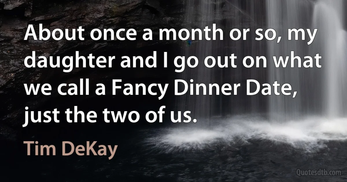 About once a month or so, my daughter and I go out on what we call a Fancy Dinner Date, just the two of us. (Tim DeKay)