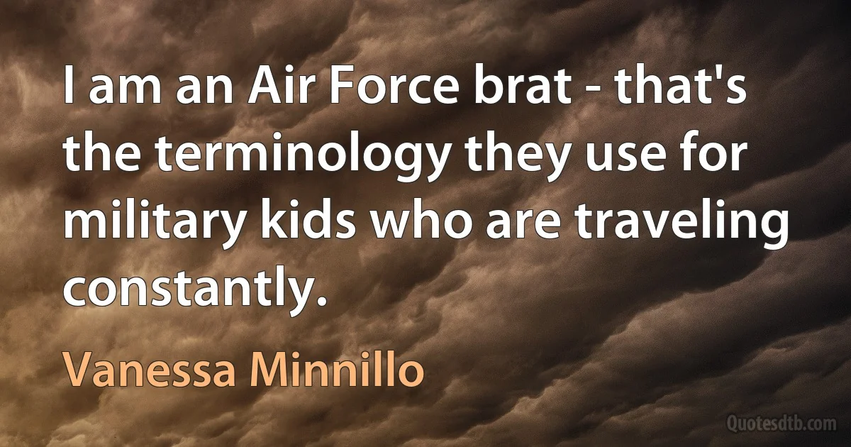 I am an Air Force brat - that's the terminology they use for military kids who are traveling constantly. (Vanessa Minnillo)