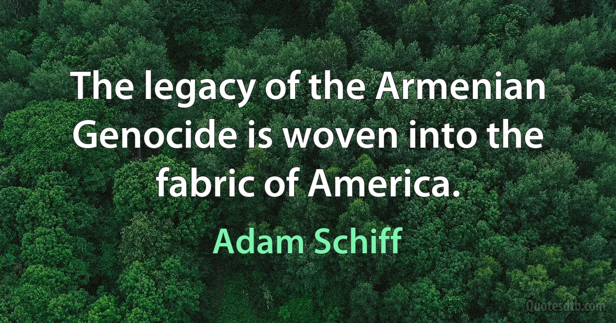 The legacy of the Armenian Genocide is woven into the fabric of America. (Adam Schiff)