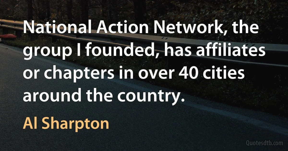 National Action Network, the group I founded, has affiliates or chapters in over 40 cities around the country. (Al Sharpton)