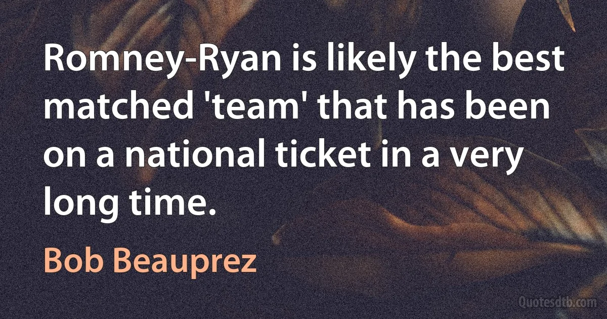 Romney-Ryan is likely the best matched 'team' that has been on a national ticket in a very long time. (Bob Beauprez)