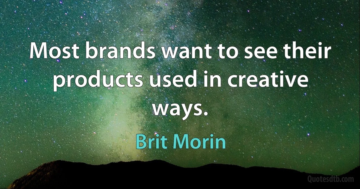 Most brands want to see their products used in creative ways. (Brit Morin)