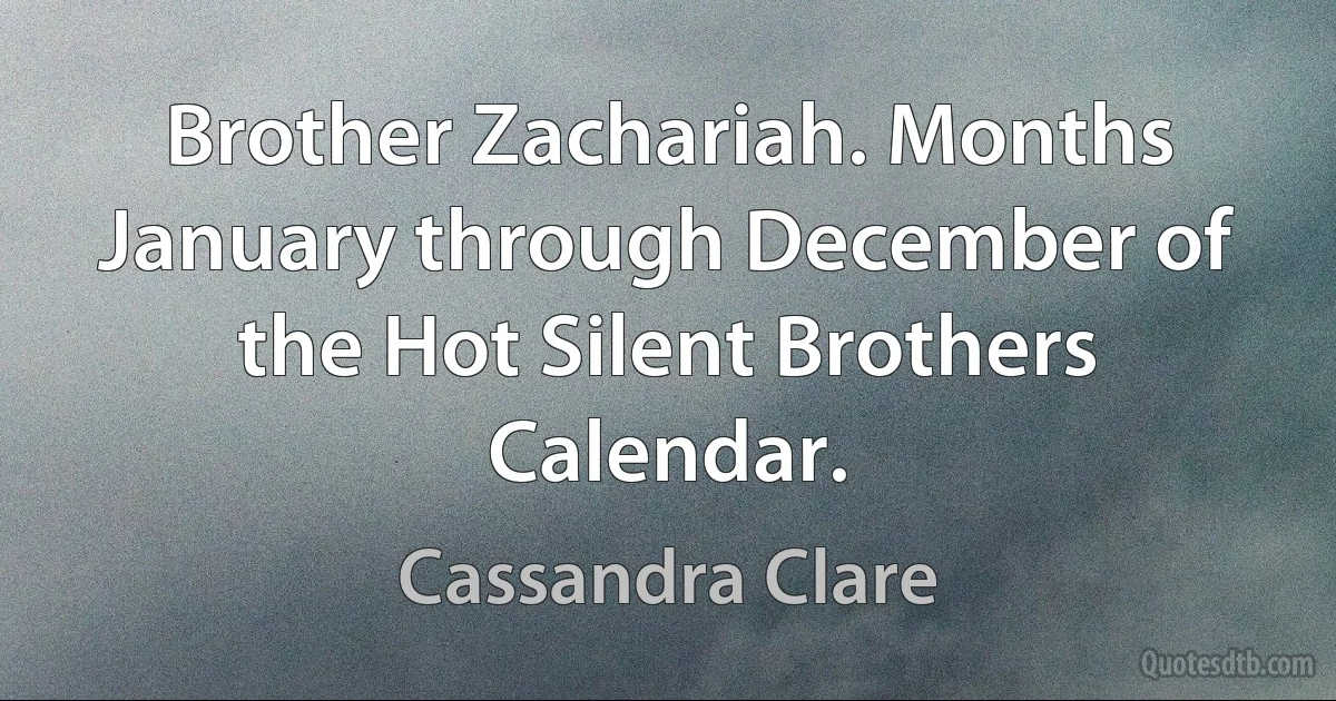 Brother Zachariah. Months January through December of the Hot Silent Brothers Calendar. (Cassandra Clare)