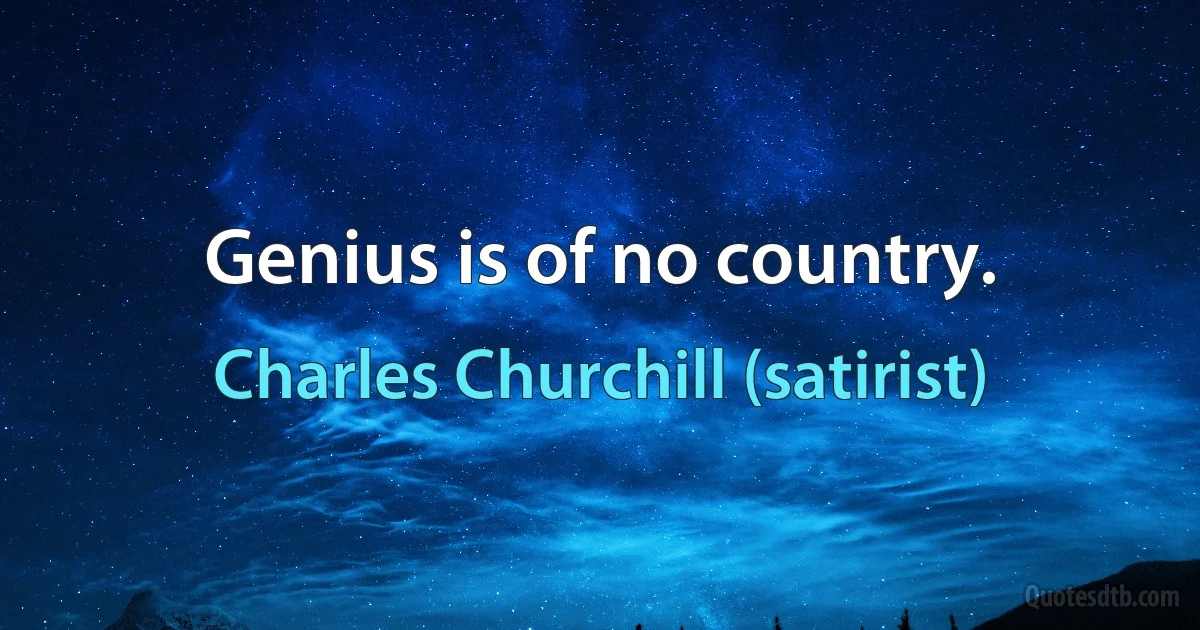 Genius is of no country. (Charles Churchill (satirist))