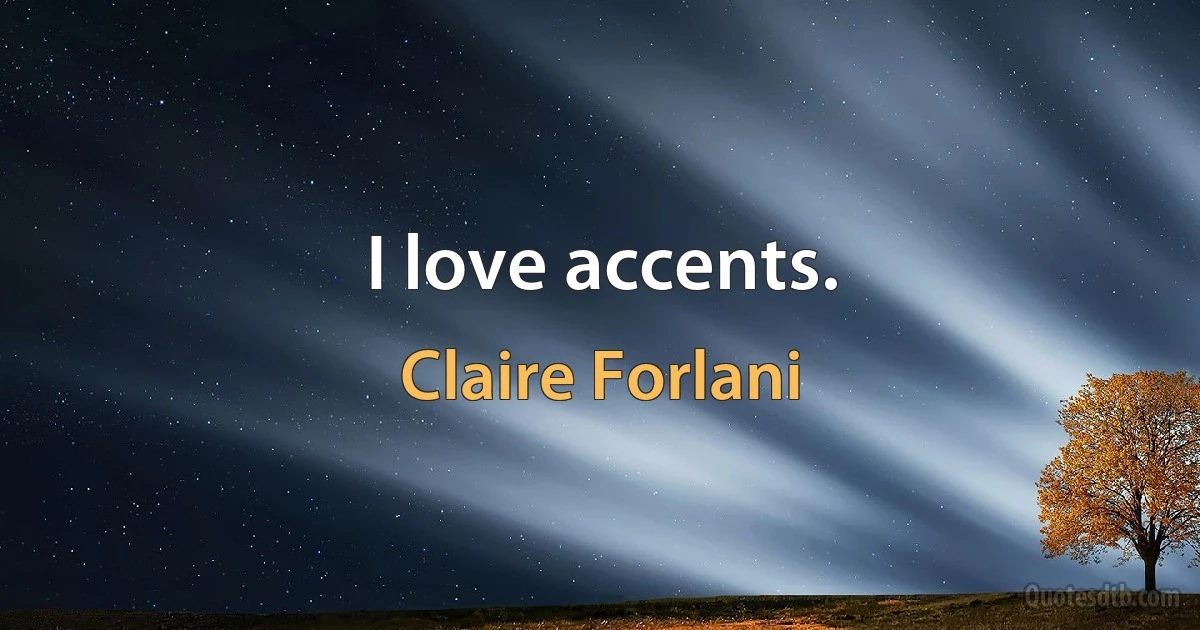 I love accents. (Claire Forlani)