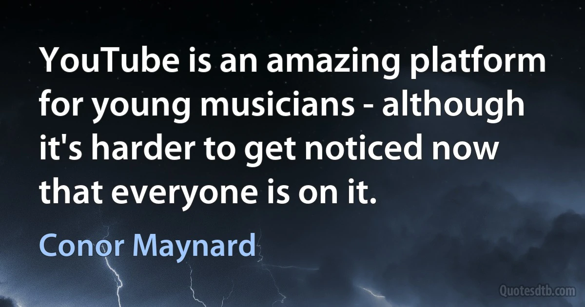 YouTube is an amazing platform for young musicians - although it's harder to get noticed now that everyone is on it. (Conor Maynard)