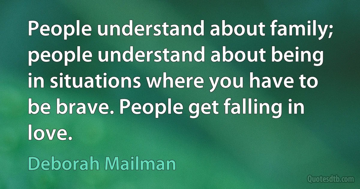 People understand about family; people understand about being in situations where you have to be brave. People get falling in love. (Deborah Mailman)