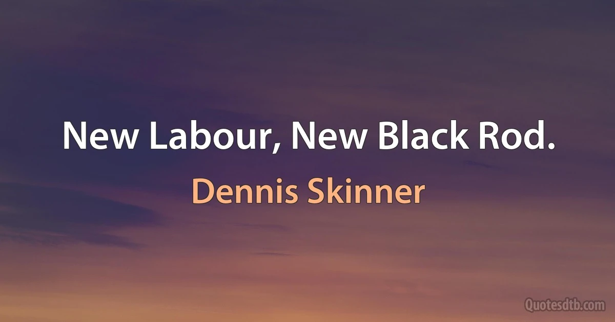 New Labour, New Black Rod. (Dennis Skinner)