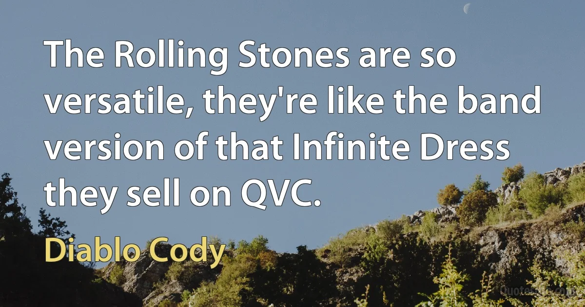 The Rolling Stones are so versatile, they're like the band version of that Infinite Dress they sell on QVC. (Diablo Cody)