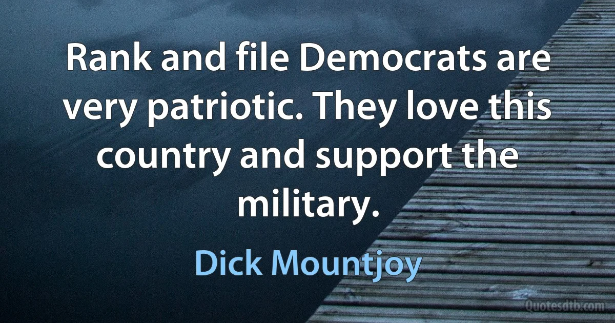 Rank and file Democrats are very patriotic. They love this country and support the military. (Dick Mountjoy)