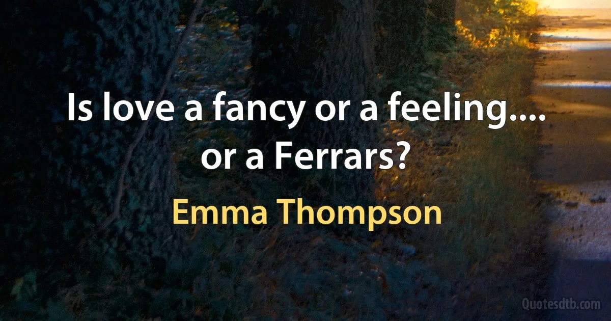 Is love a fancy or a feeling.... or a Ferrars? (Emma Thompson)