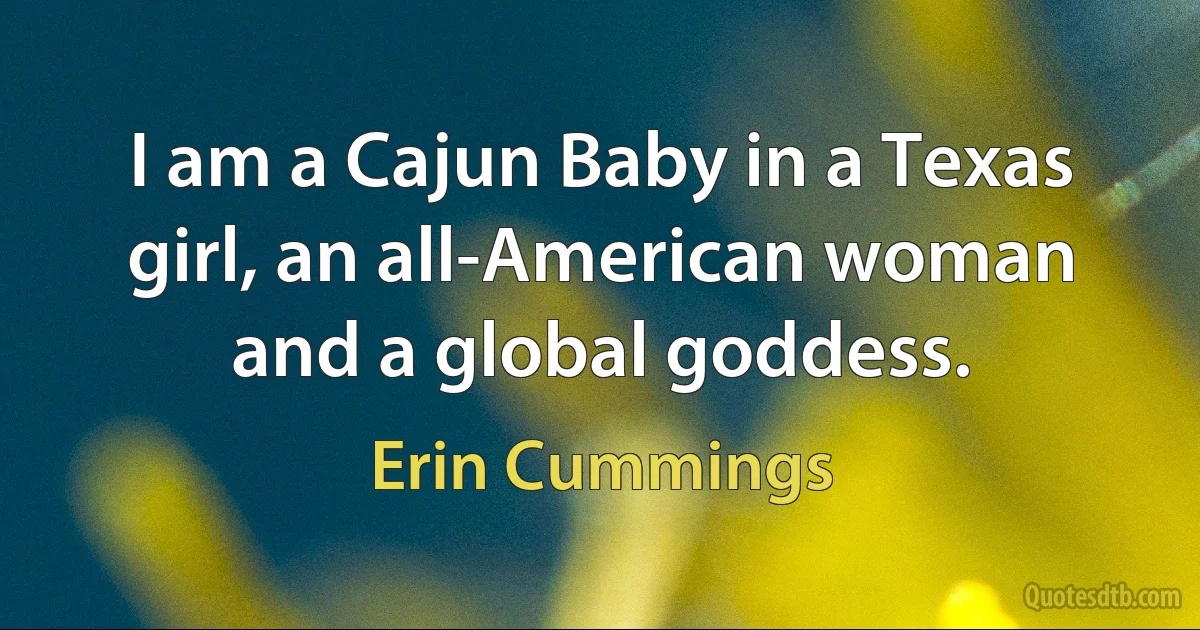 I am a Cajun Baby in a Texas girl, an all-American woman and a global goddess. (Erin Cummings)