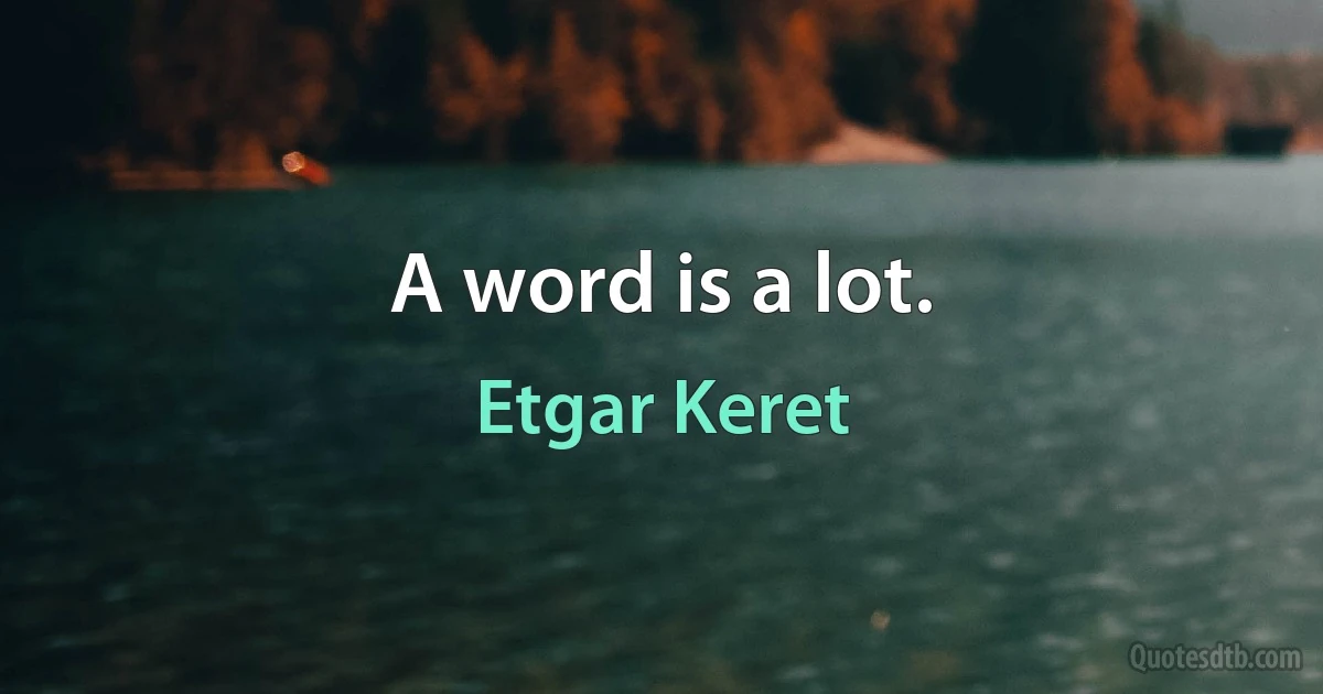 A word is a lot. (Etgar Keret)