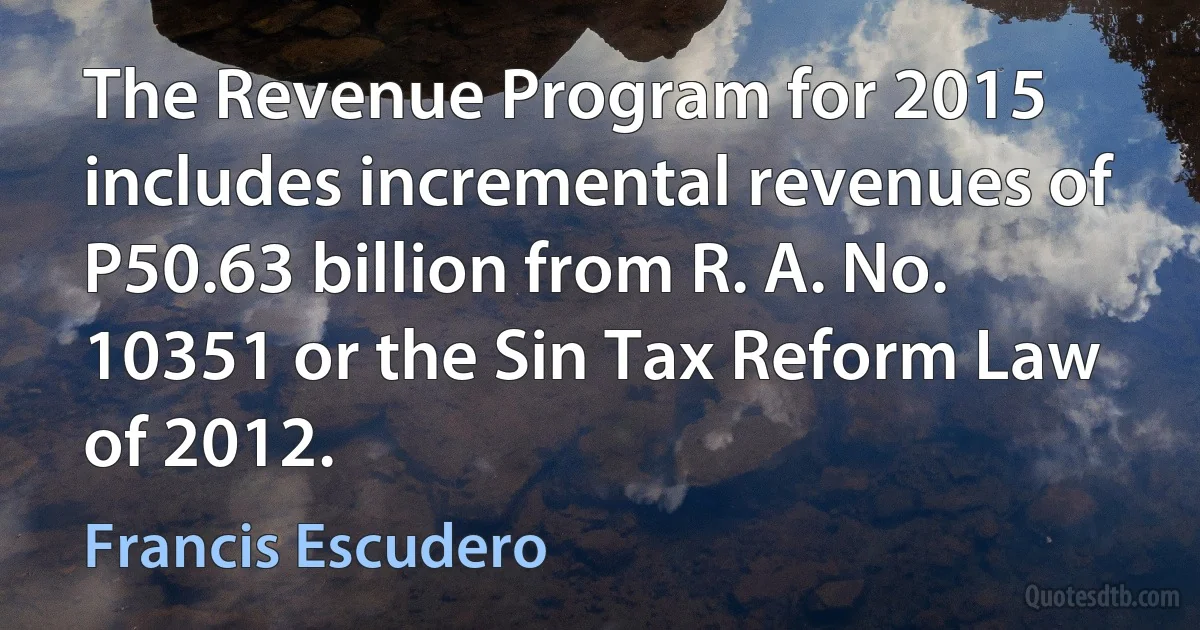 The Revenue Program for 2015 includes incremental revenues of P50.63 billion from R. A. No. 10351 or the Sin Tax Reform Law of 2012. (Francis Escudero)