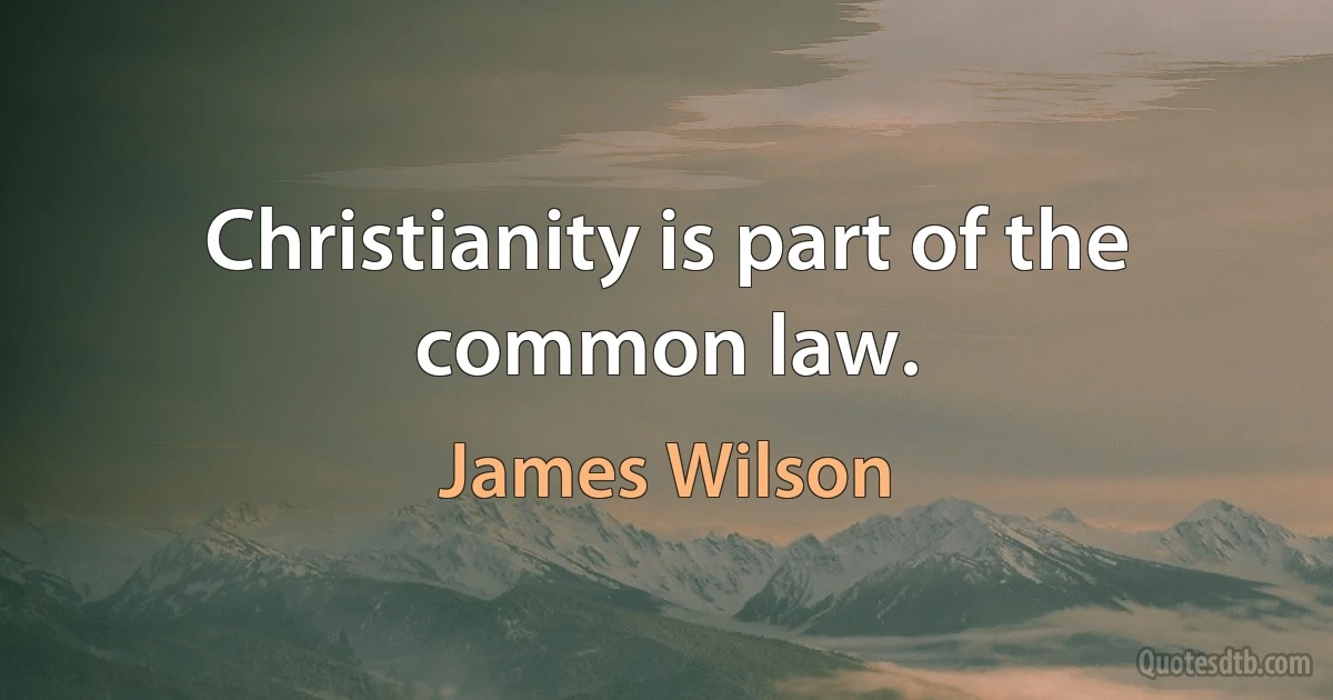 Christianity is part of the common law. (James Wilson)