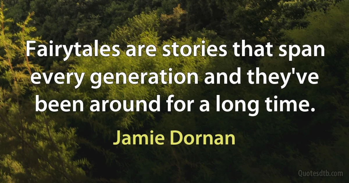 Fairytales are stories that span every generation and they've been around for a long time. (Jamie Dornan)