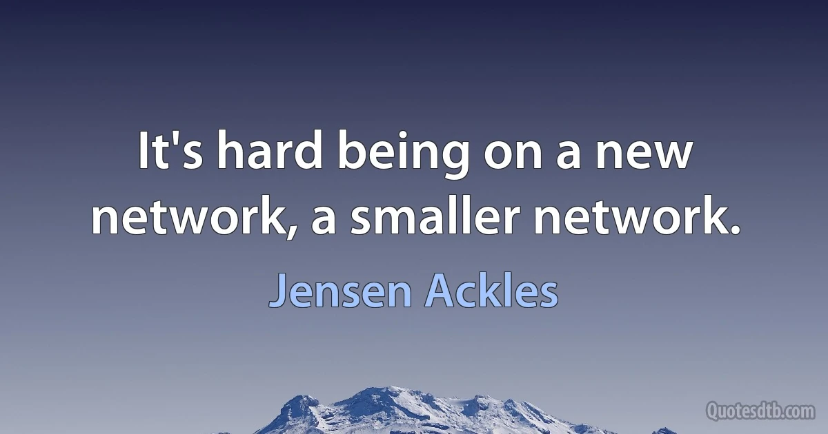 It's hard being on a new network, a smaller network. (Jensen Ackles)