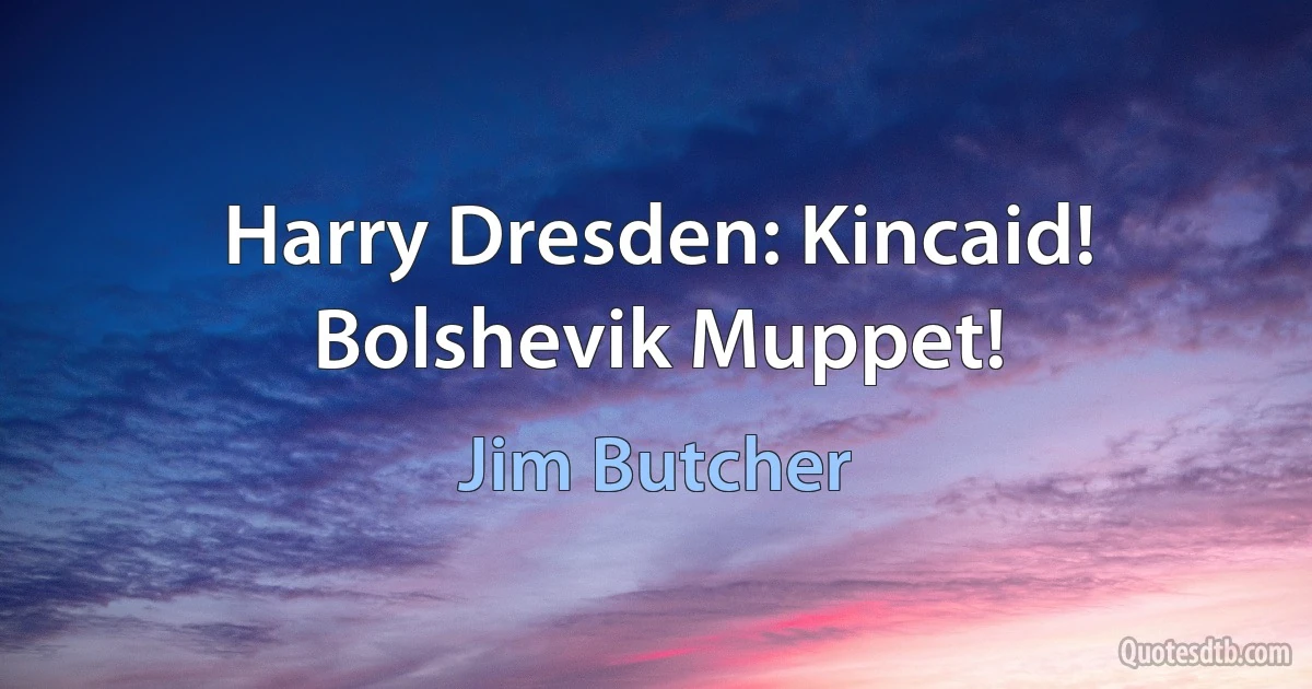 Harry Dresden: Kincaid! Bolshevik Muppet! (Jim Butcher)