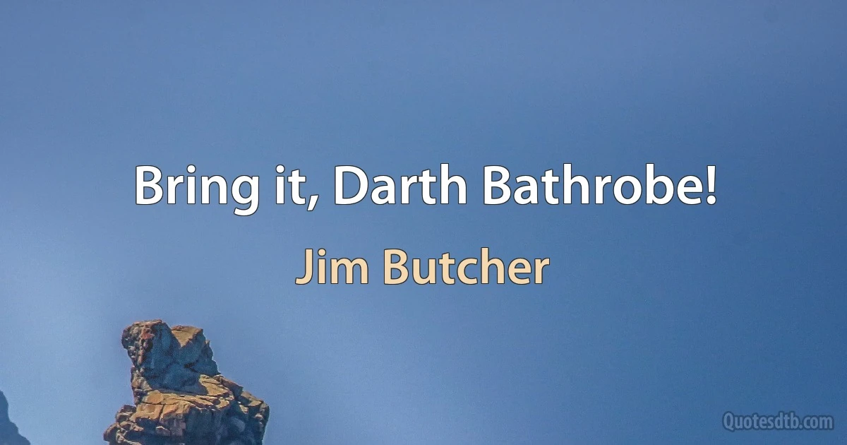 Bring it, Darth Bathrobe! (Jim Butcher)