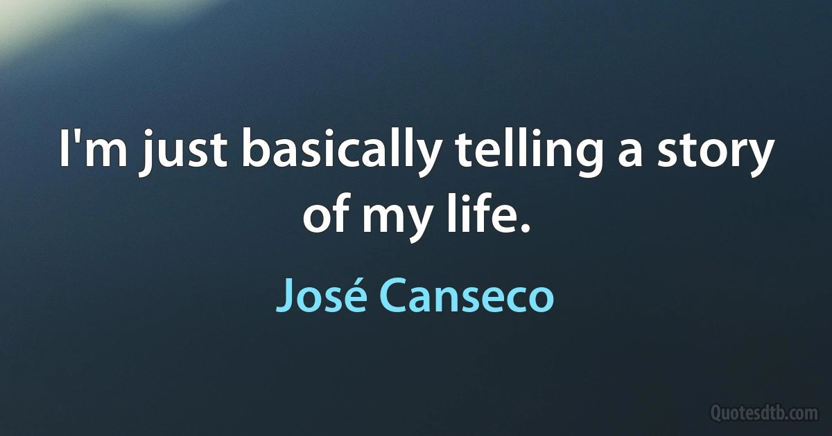 I'm just basically telling a story of my life. (José Canseco)