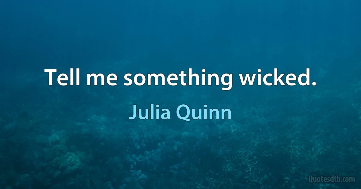 Tell me something wicked. (Julia Quinn)