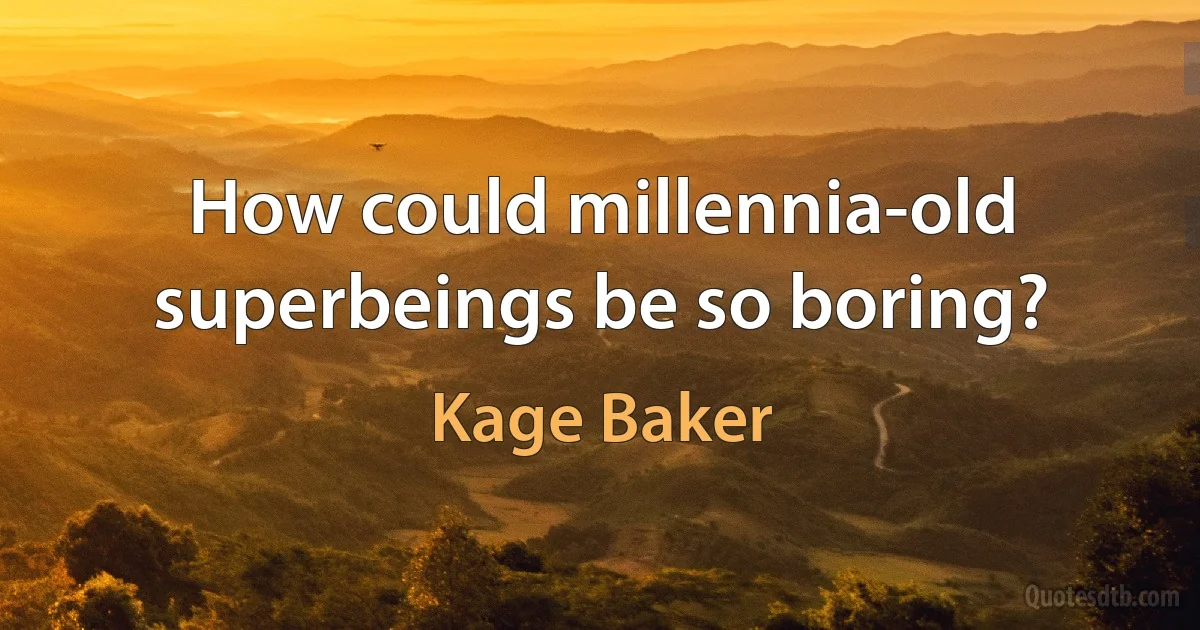 How could millennia-old superbeings be so boring? (Kage Baker)