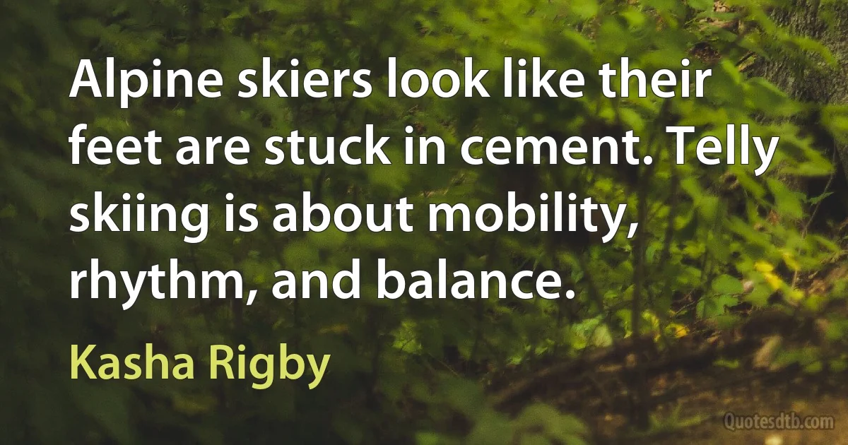 Alpine skiers look like their feet are stuck in cement. Telly skiing is about mobility, rhythm, and balance. (Kasha Rigby)