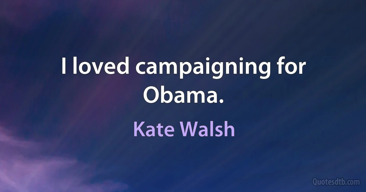 I loved campaigning for Obama. (Kate Walsh)