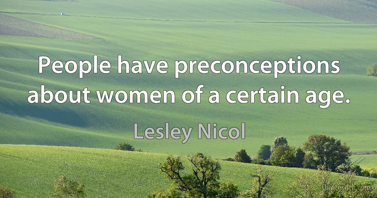 People have preconceptions about women of a certain age. (Lesley Nicol)