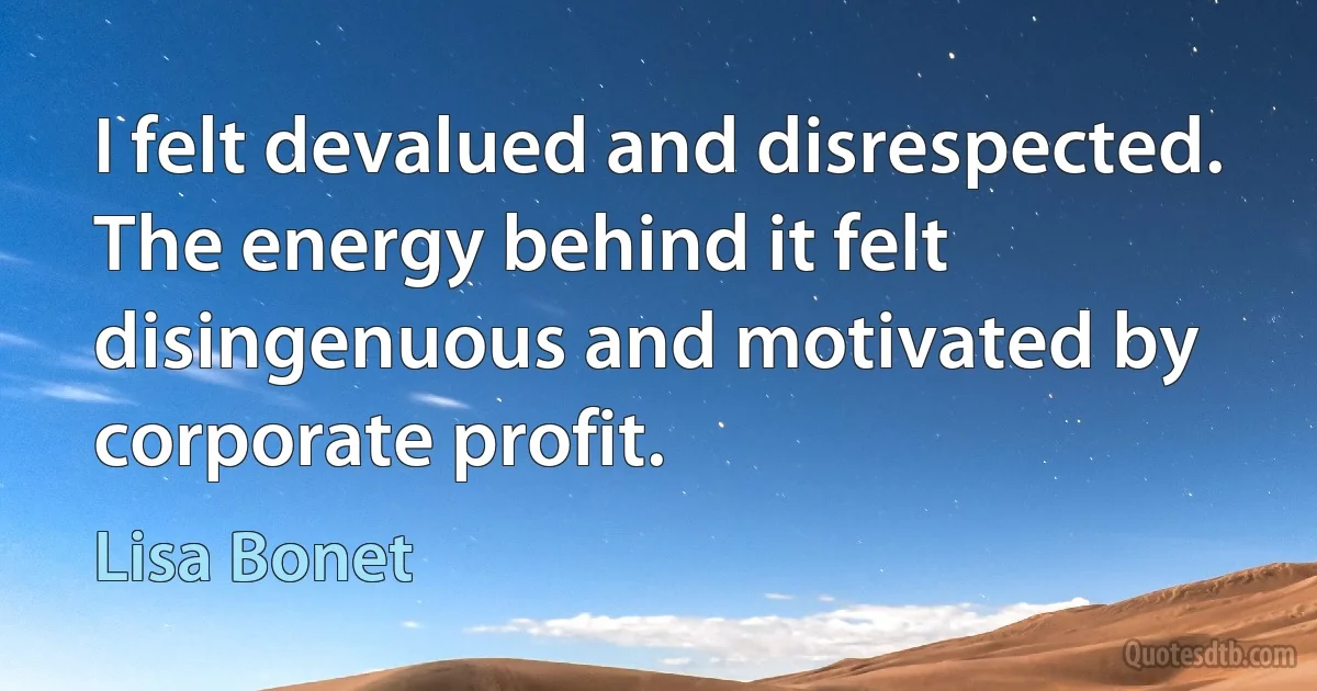 I felt devalued and disrespected. The energy behind it felt disingenuous and motivated by corporate profit. (Lisa Bonet)