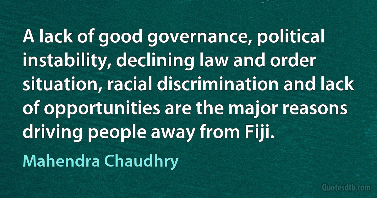 A lack of good governance, political instability, declining law and order situation, racial discrimination and lack of opportunities are the major reasons driving people away from Fiji. (Mahendra Chaudhry)