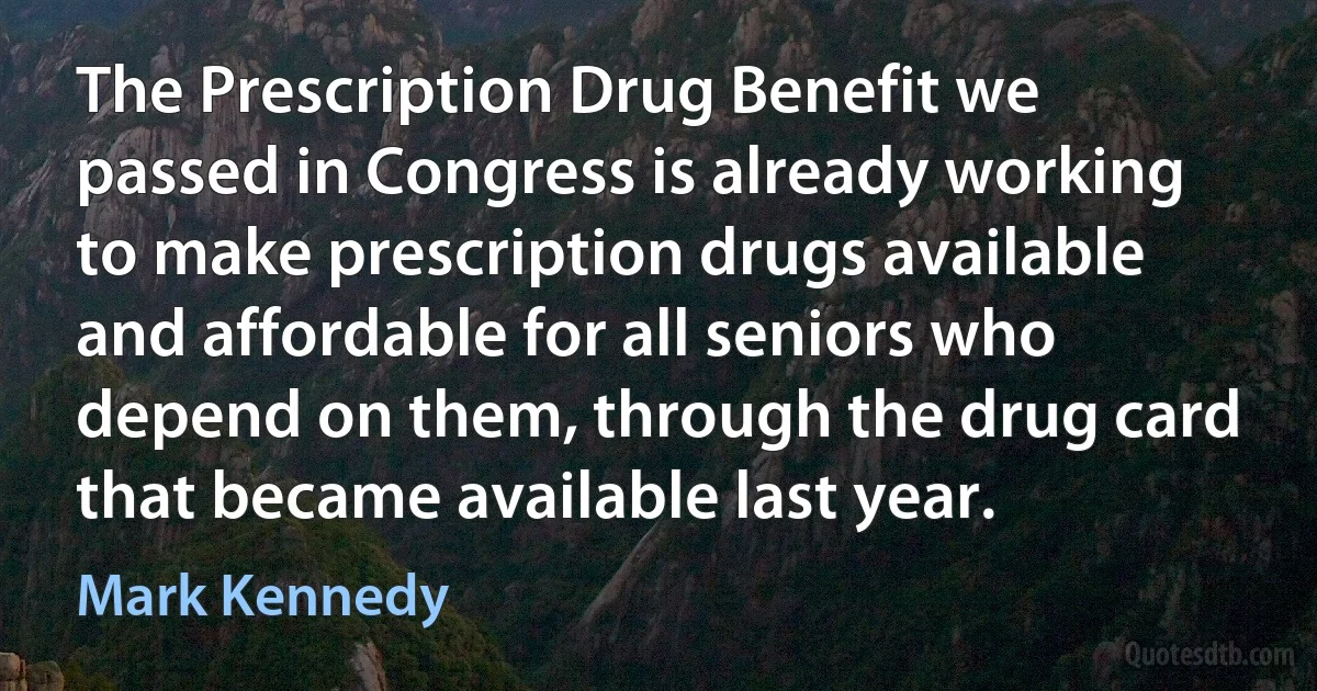 The Prescription Drug Benefit we passed in Congress is already working to make prescription drugs available and affordable for all seniors who depend on them, through the drug card that became available last year. (Mark Kennedy)