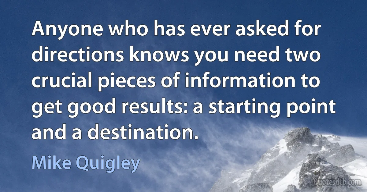 Anyone who has ever asked for directions knows you need two crucial pieces of information to get good results: a starting point and a destination. (Mike Quigley)