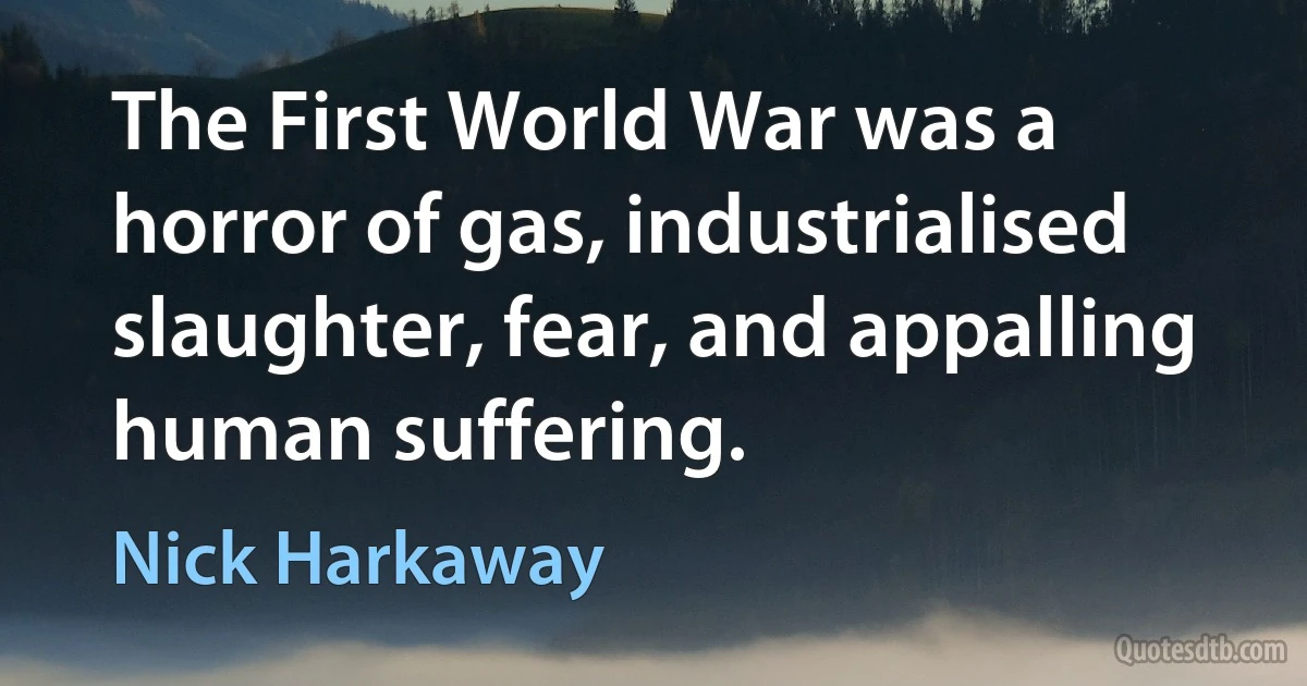 The First World War was a horror of gas, industrialised slaughter, fear, and appalling human suffering. (Nick Harkaway)