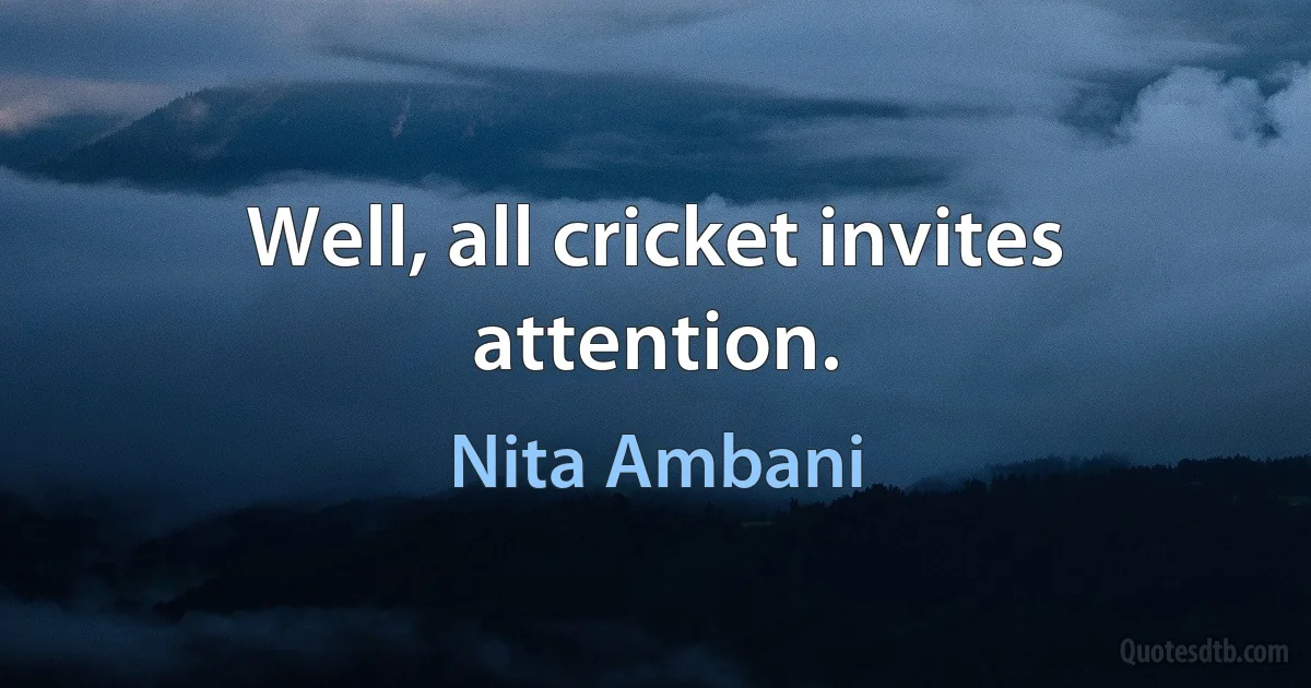 Well, all cricket invites attention. (Nita Ambani)