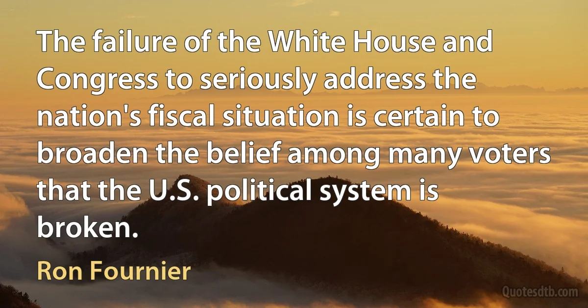 The failure of the White House and Congress to seriously address the nation's fiscal situation is certain to broaden the belief among many voters that the U.S. political system is broken. (Ron Fournier)